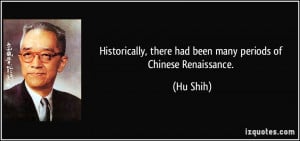 ... , there had been many periods of Chinese Renaissance. - Hu Shih
