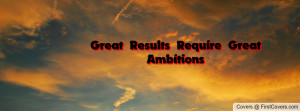 Great Results Require Great Ambitions Profile Facebook Covers