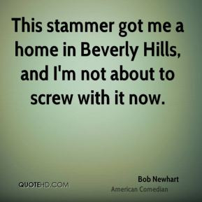 Bob Newhart - This stammer got me a home in Beverly Hills, and I'm not ...