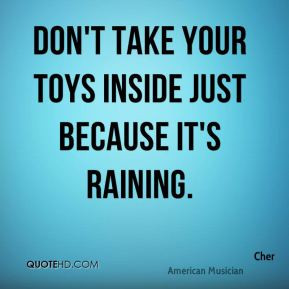 cher-cher-dont-take-your-toys-inside-just-because-its.jpg