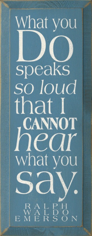 actions speak louder than words instead of saying just do