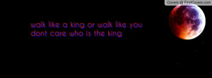 walk like a king or walk like you dont care who is the king , Pictures