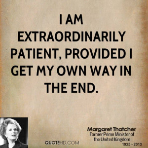 am extraordinarily patient, provided I get my own way in the end.