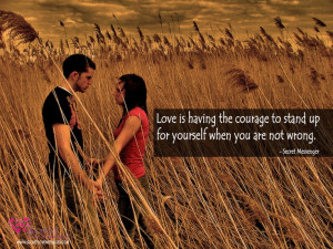 Love is having the courage to stand up for yourself when you are not ...