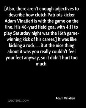 Adam Vinatieri - [Also, there aren't enough adjectives to describe how ...