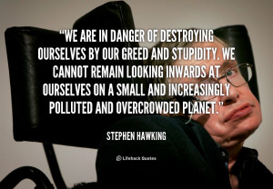 quote-Stephen-Hawking-we-are-in-danger-of-destroying-ourselves-124558 ...