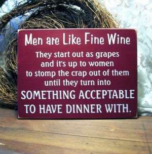 MEN ARE LIKE FINE WINE :)