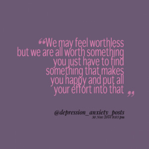 We may feel worthless but we are all worth something you just have to ...