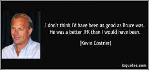 kevin costner kevin costner i dont think id have been as good as jpg