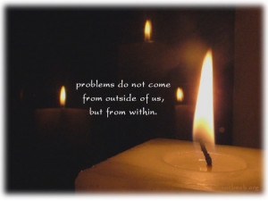 ... quotes, Problems do not come from outside of us, but from within