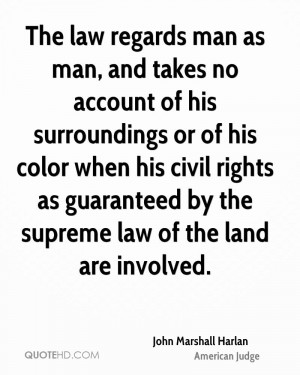 The law regards man as man, and takes no account of his surroundings ...