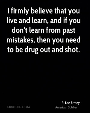 firmly believe that you live and learn, and if you don't learn from ...