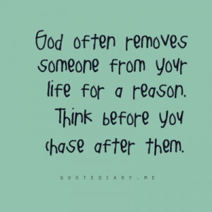 God often removes someone from your life for a reason. Think before ...