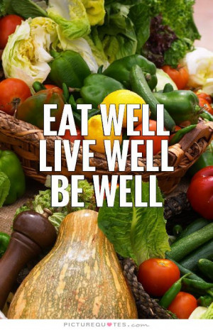 Eat well, live well, be well. Picture Quote #1