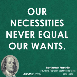 Our necessities never equal our wants.