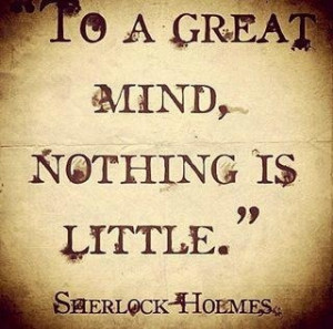 To a great mind, nothing is little