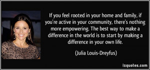 If you feel rooted in your home and family, if you're active in your ...