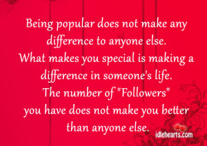 ... of “Followers” you have does not make you better than anyone else