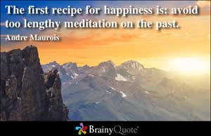 The first recipe for happiness is: avoid too lengthy meditation on the ...