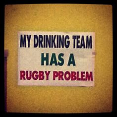 This is just fun. 'My drinking team has a rugby problem' More