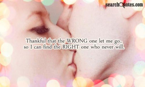 ... the WRONG one let me go..so I can find the RIGHT one who never will