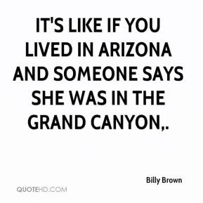 ... if you lived in Arizona and someone says she was in the Grand Canyon