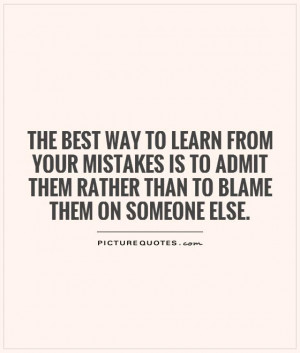 ... admit them rather than to blame them on someone else Picture Quote #1