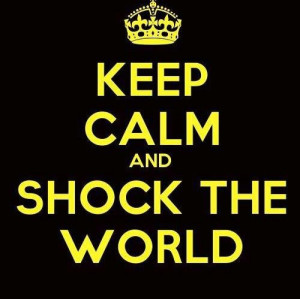 Keep Calm and Shock the World