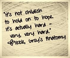 It's not childish to hold onto hope. It's actually hard--very, very ...