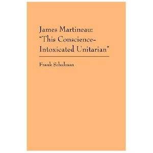 James Martineau This Conscience Intoxicated Unitarian Frank Schulman