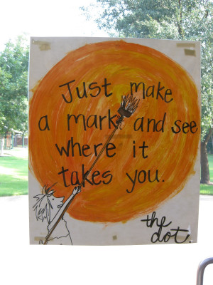 terrific quote from the book The Dot by Peter Reynolds.