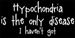 ... , > Crazy, Insane Mental Jokes Dysfunctions Disorders > Hypochondria