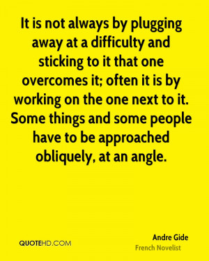 It is not always by plugging away at a difficulty and sticking to it ...