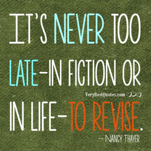 It's never too late-in fiction or in life-to revise. -- Nancy Thayer