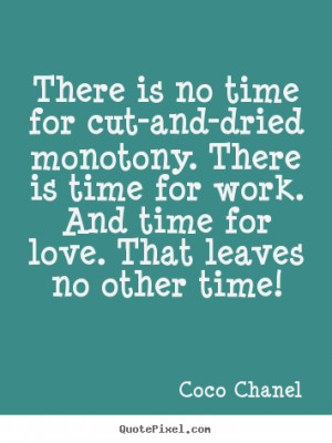 no time for cut-and-dried monotony. There is time for work. And time ...