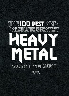 ... Heavy Metal / The 100 Best and Absolute Greatest Heavy Metal Albums in