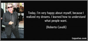 Today, I'm very happy about myself, because I realized my dreams. I ...