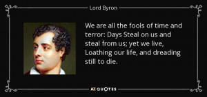 We are all the fools of time and terror: Days Steal on us and steal ...