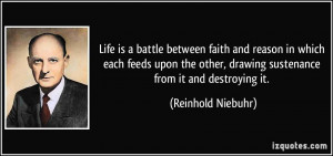 Life is a battle between faith and reason in which each feeds upon the ...