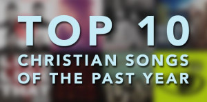 Top 10 Christian Songs Of The Past Year