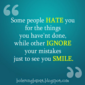 Some people hate you for the things you have not done while other ...