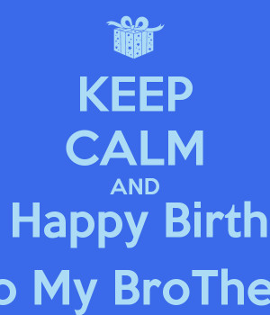 KEEP CALM AND say Happy Birthday To My BroTheR
