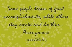 Some people dream of great accomplishments, while others stay awake ...