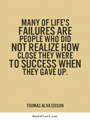 Thomas Alva Edison Quotes - Many of life's failures are people who did ...