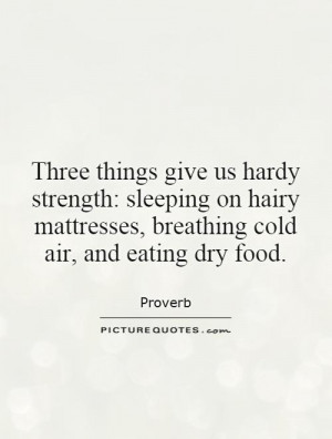 ... mattresses, breathing cold air, and eating dry food. Picture Quote #1