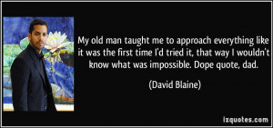 ... way I wouldn't know what was impossible. Dope quote, dad. - David