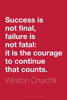 Success is not final, failure is not fatal: it is the courage to ...