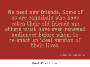 ... friends. some of us are cannibals who have eaten.. - Friendship quotes