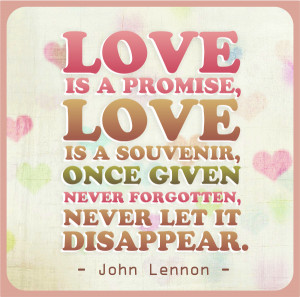 Love is a promise, love is a souvenir, once given never forgotten ...