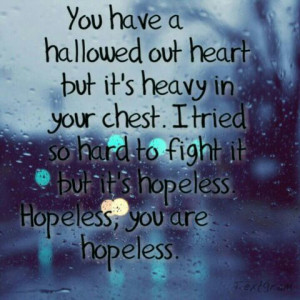 ... tried so hard to fight it but its hopeless hopeless you are hopeless